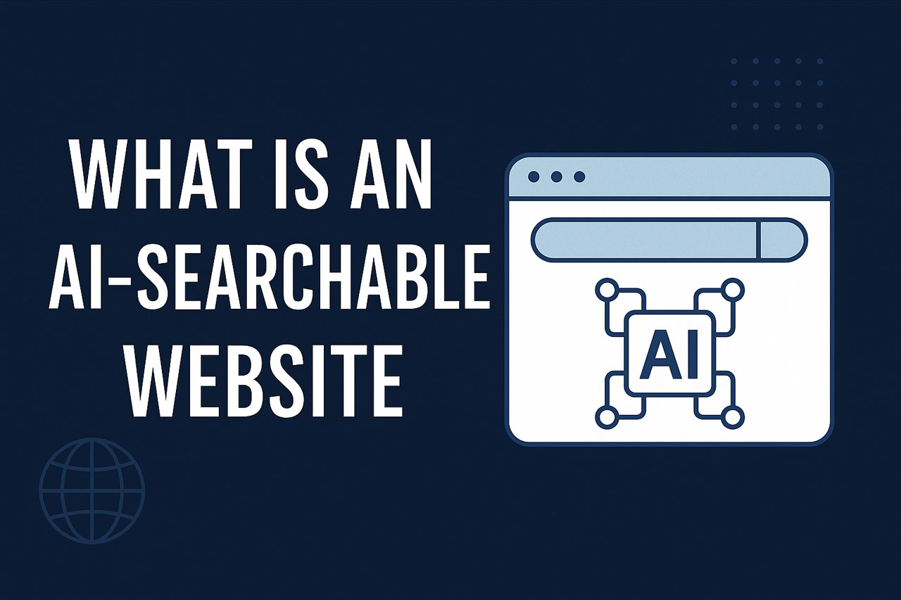 What Is an AI-Searchable Website (And Why Every Business Needs One)